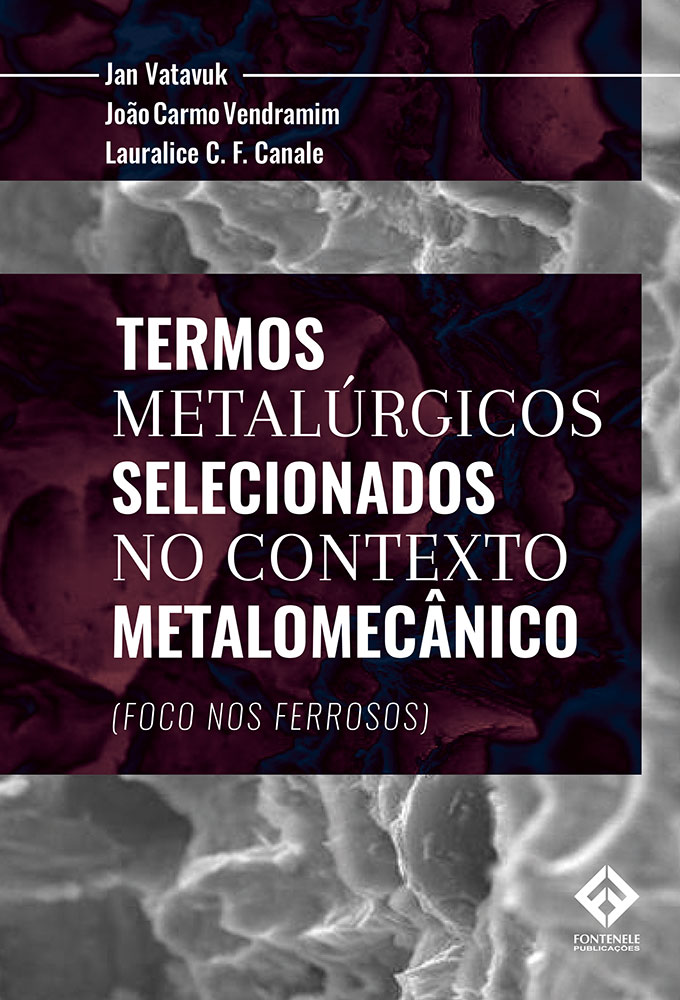 Fontenele Publicações / 11 95150-3481 / 11  95150-4383 Engenharias - Termos Metalúrgicos Selecionados no Contexto Metalomecânico
