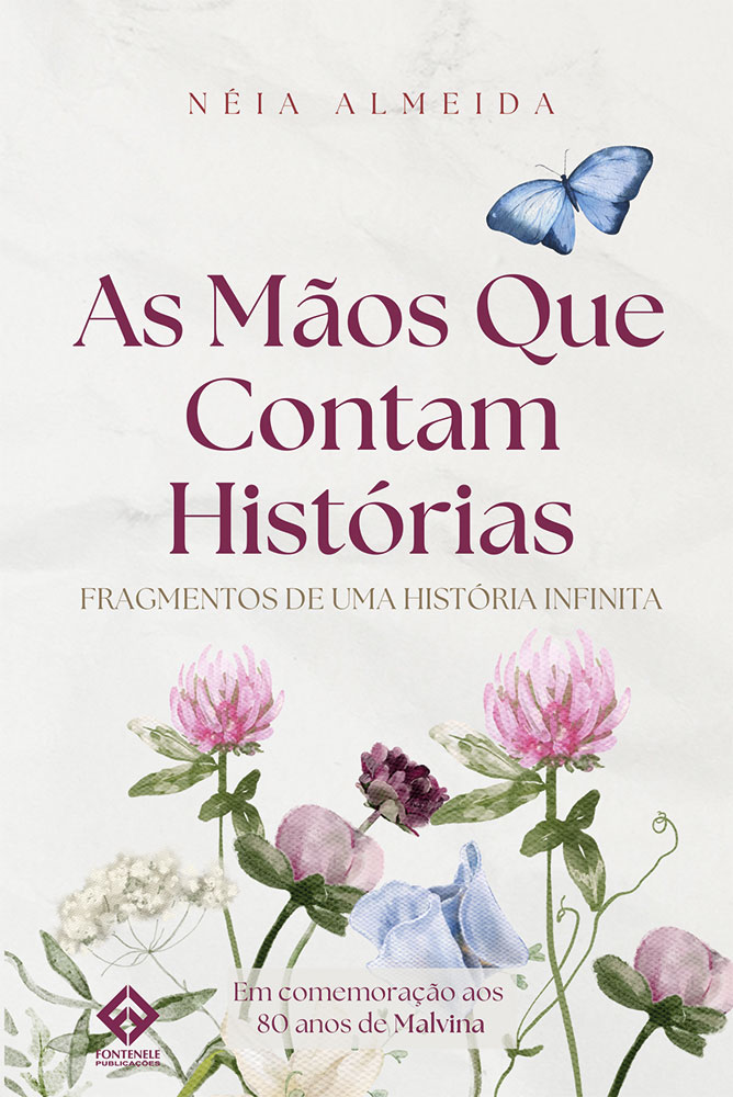 Fontenele Publicações / 11 95150-3481 / 11  95150-4383 AS MÃOS QUE CONTAM HISTÓRIAS – Fragmentos de uma mulher infinita – Em comemoração aos 80 anos de Malvina