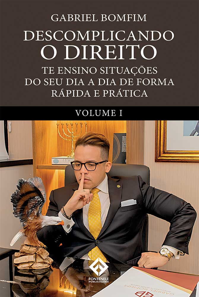 Fontenele Publicações / 11 95150-3481 / 11  95150-4383 DESCOMPLICANDO O DIREITO - TE ENSINO SITUAÇÕES DO SEU DIA A DIA DE FORMA RÁPIDA E PRÁTICA - Volume I