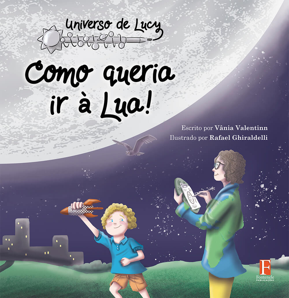 Fontenele Publicações / 11 95150-3481 / 11  95150-4383 UNIVERSO DE LUCY: COMO QUERIA IR À LUA!