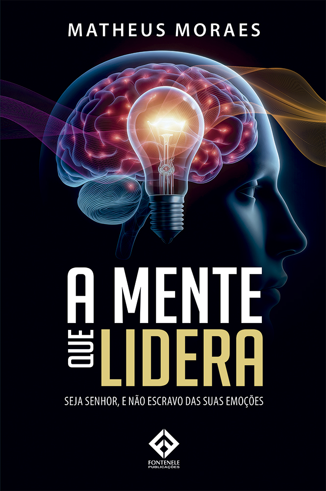 Fontenele Publicações / 11 95150-3481 / 11  95150-4383 A MENTE QUE LIDERA: Seja Senhor, e não escravo das suas emoções