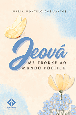 Fontenele Publicações / 11 95150-3481 / 11  95150-4383 JEOVÁ ME TROUXE AO MUNDO POÉTICO