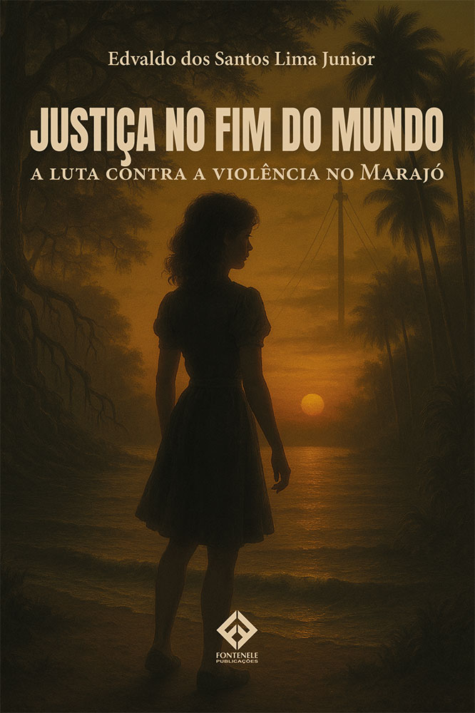 Fontenele Publicações / 11 95150-3481 / 11  95150-4383 JUSTIÇA NO FIM DO MUNDO: a luta contra a violência no Marajó