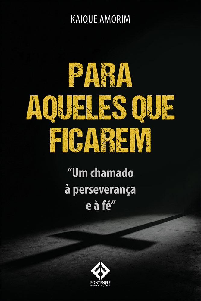 Fontenele Publicações / 11 95150-3481 / 11  95150-4383 PARA AQUELES QUE FICAREM - Um chamado à perseverança e à fé