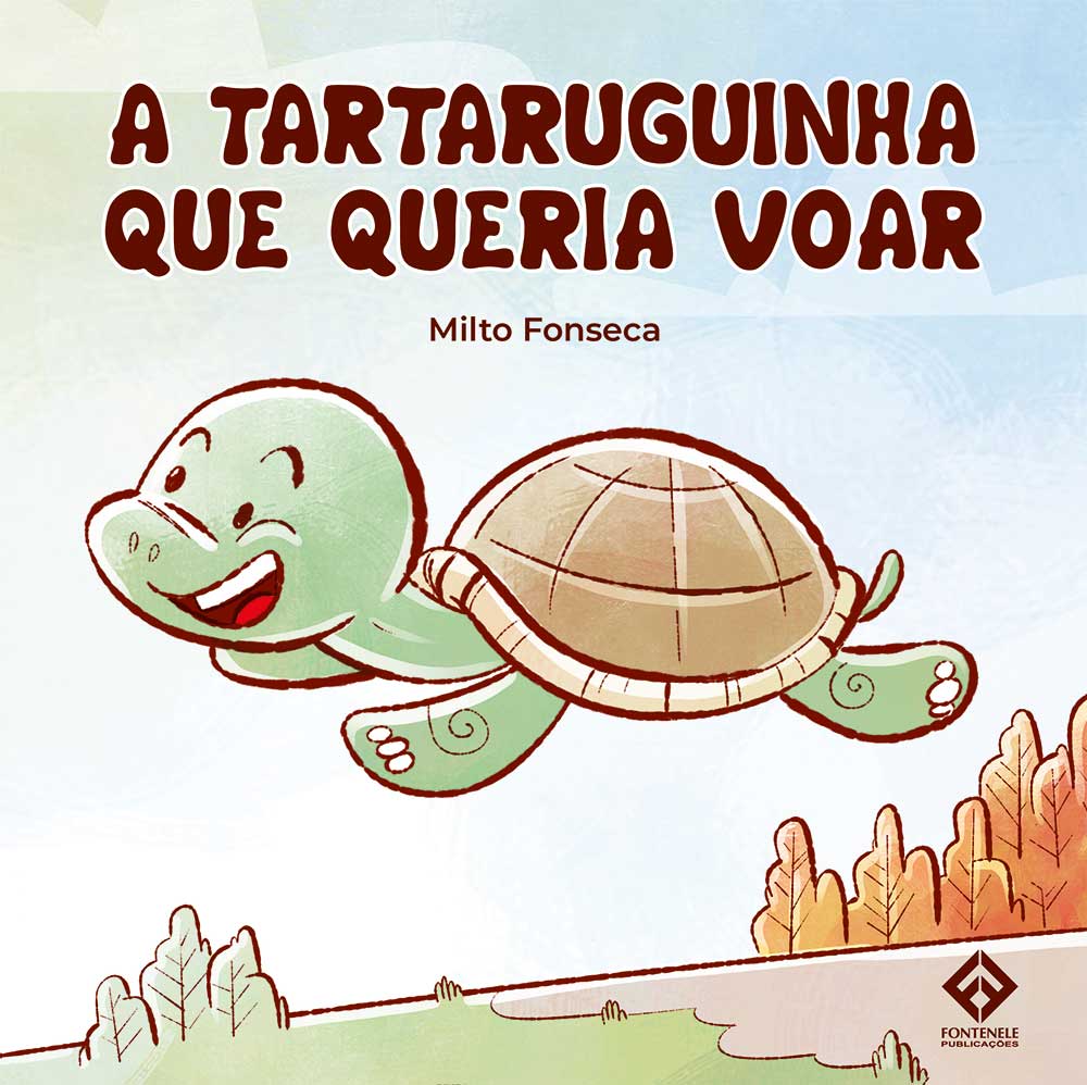 Fontenele Publicações / 11 95150-3481 / 11  95150-4383 A TARTARUGUINHA QUE QUERIA VOAR