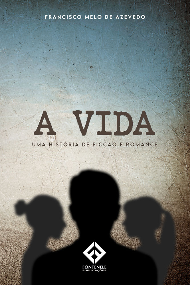 Fontenele Publicações / 11 95150-3481 / 11  95150-4383 A VIDA - UMA HISTÓRIA DE FICÇÃO E ROMANCE