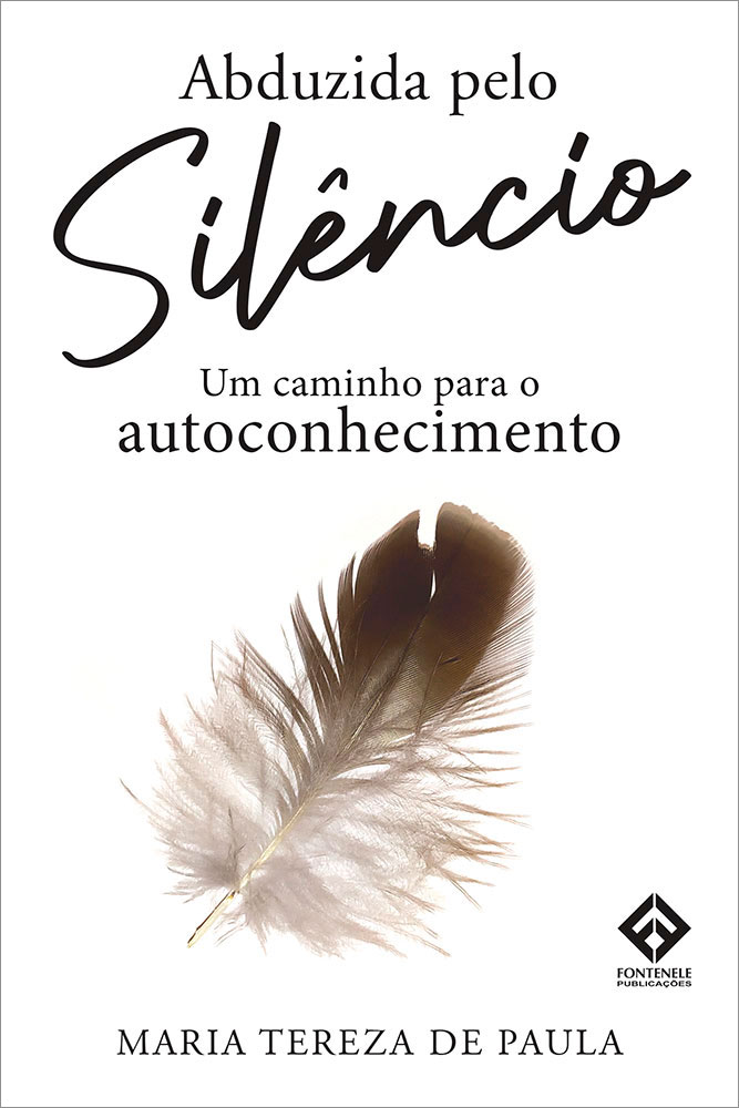 Fontenele Publicações / 11 95150-3481 / 11  95150-4383 ABDUZIDA PELO SILÊNCIO - UM CAMINHO PARA O AUTOCONHECIMENTO