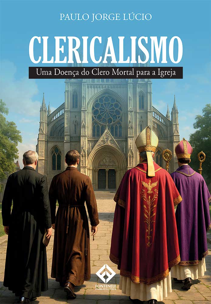 Fontenele Publicações / 11 95150-3481 / 11  95150-4383 Clericalismo - Uma doença do clero mortal para a Igreja