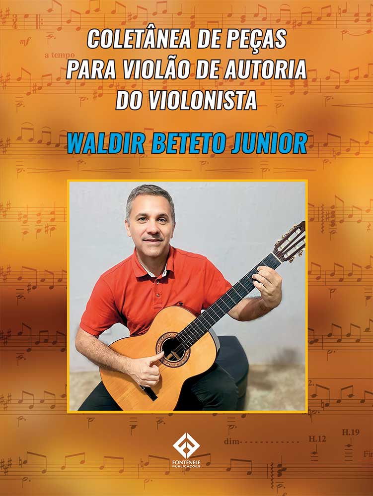 Fontenele Publicações / 11 95150-3481 / 11  95150-4383 COLETÂNEA DE PEÇAS PARA VIOLÃO DE AUTORIA DO VIOLONISTA WALDIR BETETO JUNIOR