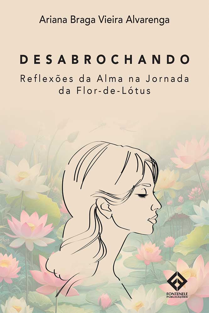 Fontenele Publicações / 11 95150-3481 / 11  95150-4383 DESABROCHANDO - Reflexões da Alma na Jornada da Flor-de-Lótus