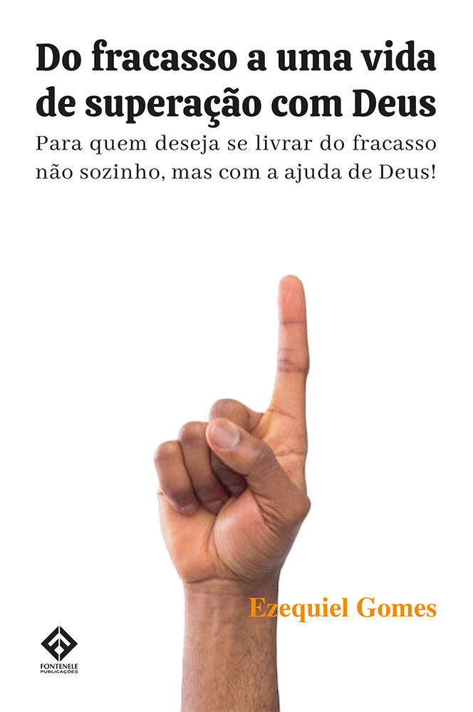 Fontenele Publicações / 11 95150-3481 / 11  95150-4383 Do fracasso a uma vida de superação com Deus - Para quem deseja se livrar do fracasso não sozinho, mas com a ajuda de Deus!