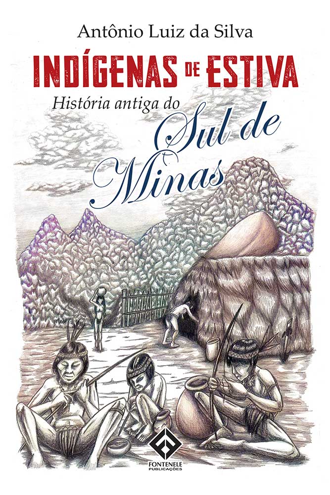 Fontenele Publicações / 11 95150-3481 / 11  95150-4383 INDÍGENAS DE ESTIVA - HISTÓRIA ANTIGA DO SUL DE MINAS