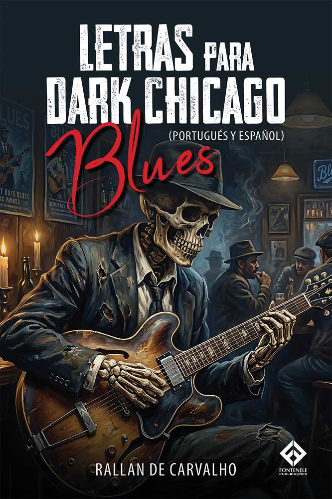 Fontenele Publicações / 11 95150-3481 / 11  95150-4383 LETRAS PARA DARK CHICAGO - BLUES (português y español)