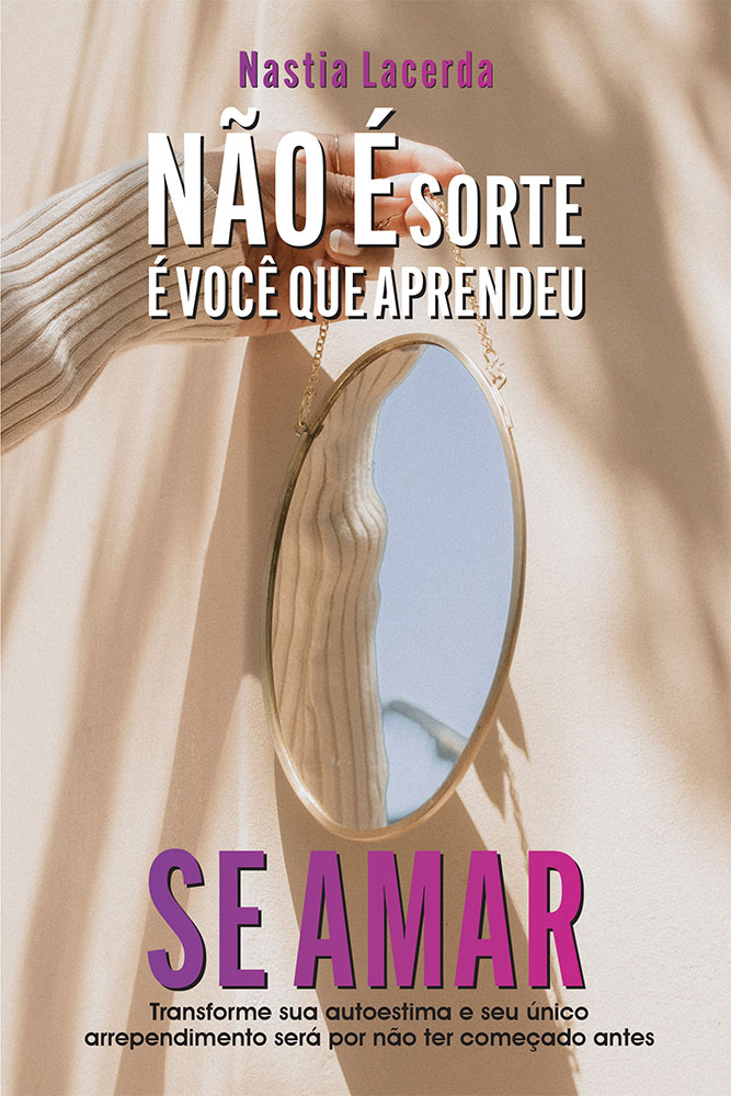 Fontenele Publicações / 11 95150-3481 / 11  95150-4383 NÃO É SORTE, É VOCÊ QUE APRENDEU SE AMAR - Transforme sua Autoestima e seu Único Arrependimento Será por Não Ter Começado Antes