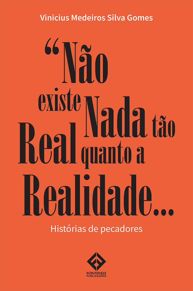 Fontenele Publicações / 11 95150-3481 / 11  95150-4383 NÃO EXISTE NADA TÃO REAL QUANTO A REALIDADE