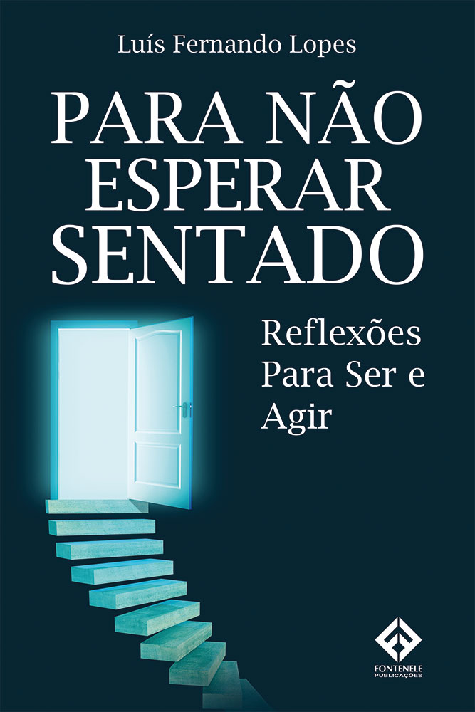 Fontenele Publicações / 11 95150-3481 / 11  95150-4383 PARA NÃO ESPERAR SENTADO: REFLEXÕES PARA SER E AGIR