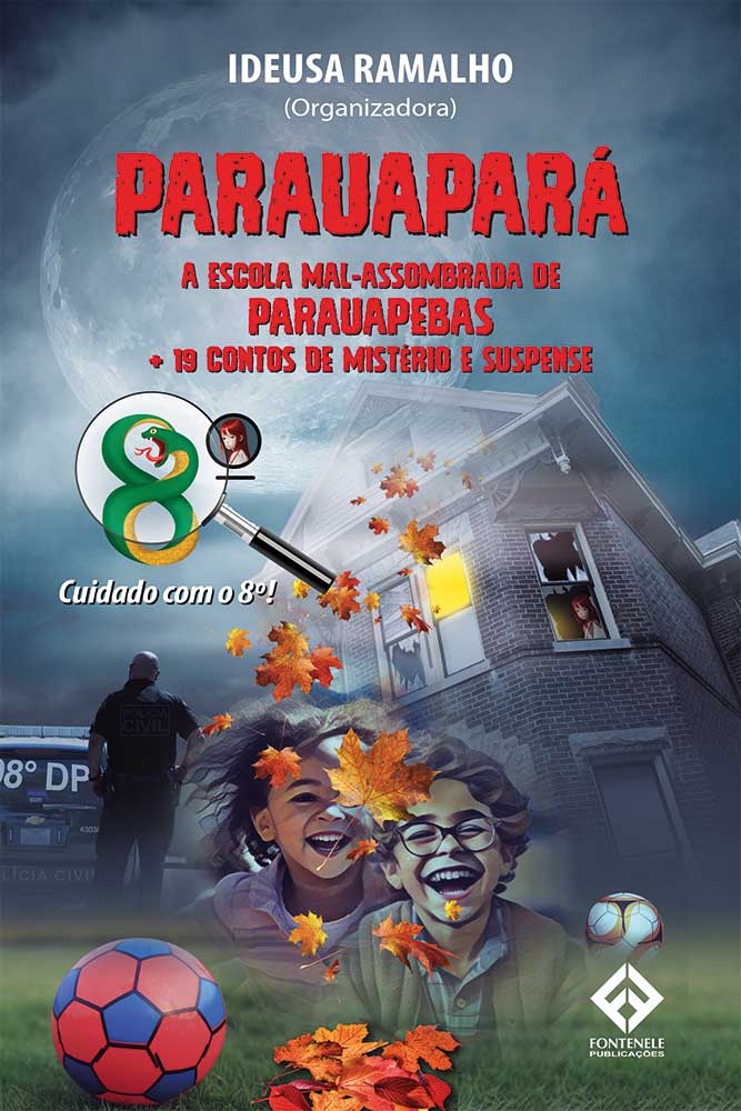 Fontenele Publicações / 11 95150-3481 / 11  95150-4383 Parauapará - A Escola Mal-Assombrada de Parauapebas + 19 Contos de Mistério e Suspense