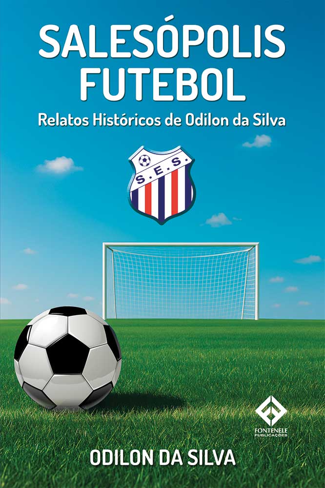 Fontenele Publicações / 11 95150-3481 / 11  95150-4383 Salesópolis Futebol: Relatos históricos de Odilon da Silva