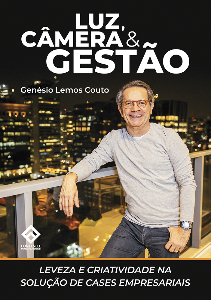 Fontenele Publicações / 11 95150-3481 / 11  95150-4383 LUZ, CÂMERA & GESTÃO - Leveza e criatividade na solução de cases empresariais.