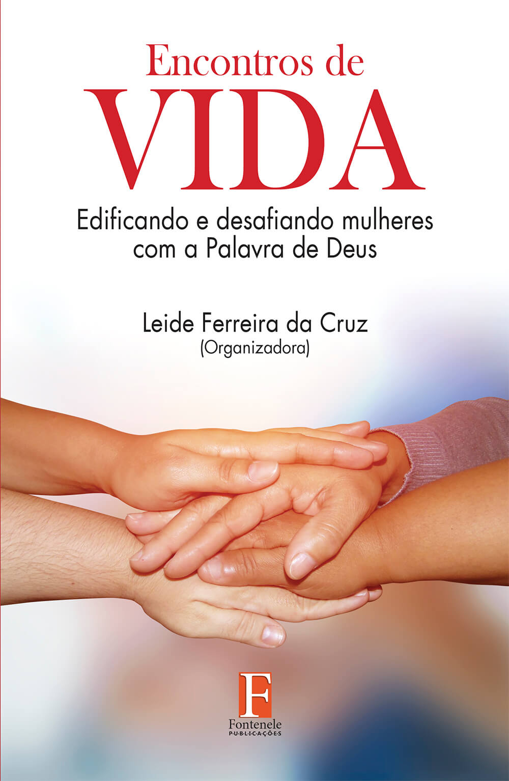 Fontenele Publicações / 11 95150-3481 / 11  95150-4383 Encontros de vida: Edificando e desafiando mulheres com a palavra de Deus